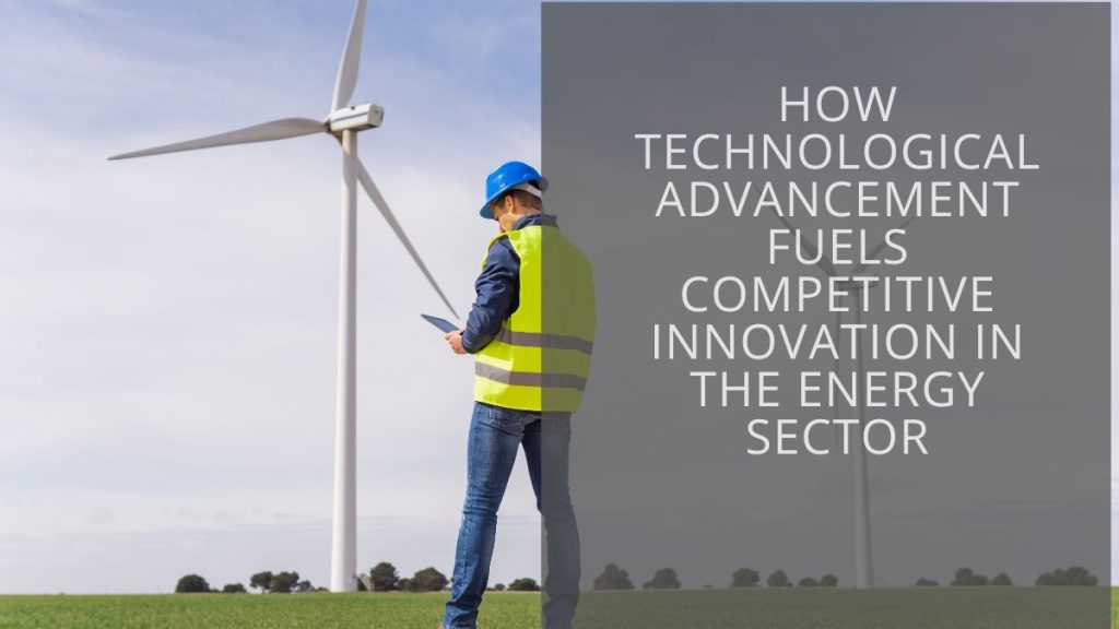 How tech advancement fuels innovation in the energy sector Tech