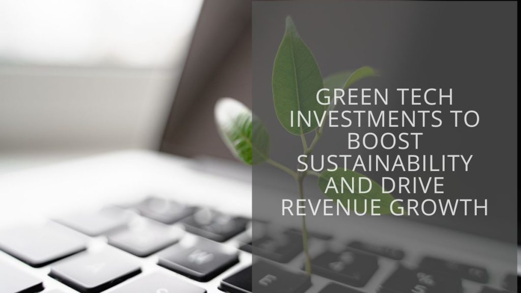 Green tech investments boost sustainability & drive revenue growth ...