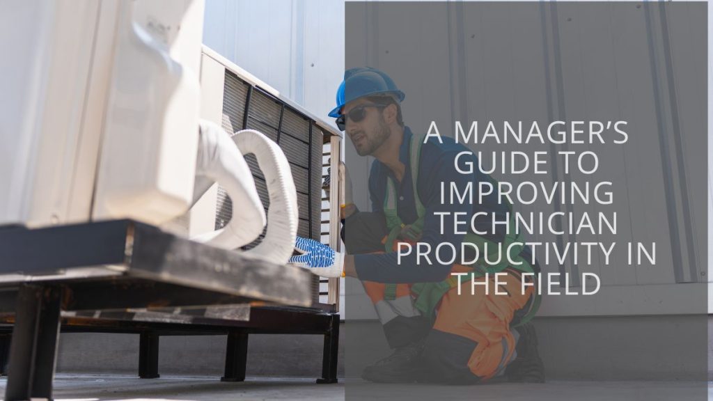 A manager’s guide to improving technician productivity in the field ...